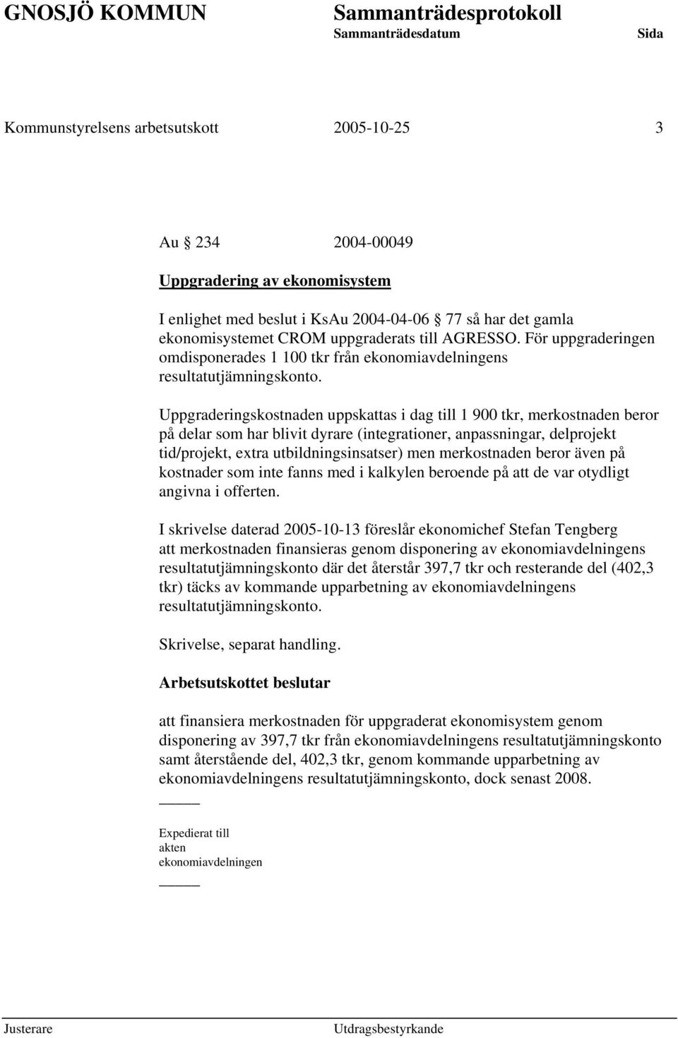 Uppgraderingskostnaden uppskattas i dag till 1 900 tkr, merkostnaden beror på delar som har blivit dyrare (integrationer, anpassningar, delprojekt tid/projekt, extra utbildningsinsatser) men