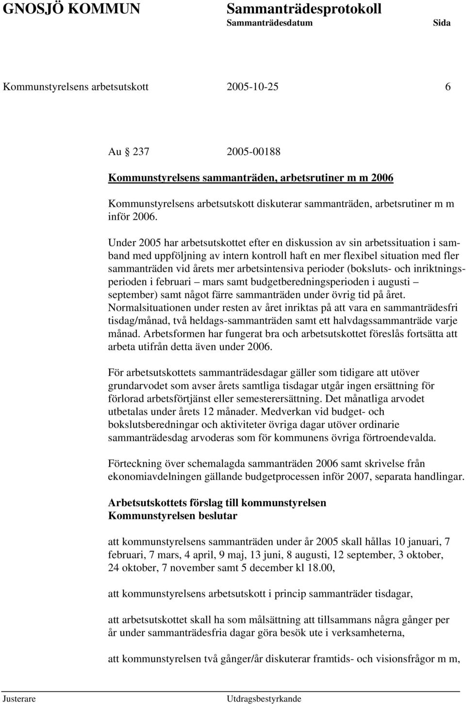 arbetsintensiva perioder (boksluts- och inriktningsperioden i februari mars samt budgetberedningsperioden i augusti september) samt något färre sammanträden under övrig tid på året.