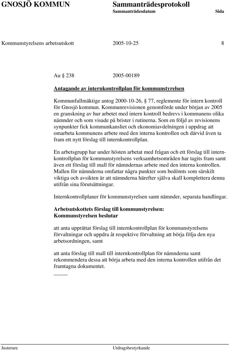 Som en följd av revisionens synpunkter fick kommunkansliet och ekonomiavdelningen i uppdrag att omarbeta kommunens arbete med den interna kontrollen och därvid även ta fram ett nytt förslag till