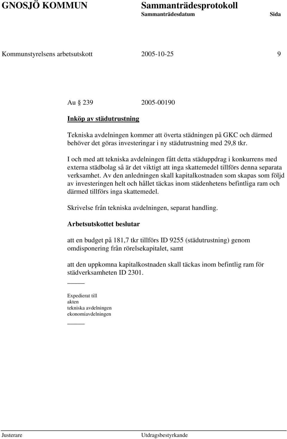 Av den anledningen skall kapitalkostnaden som skapas som följd av investeringen helt och hållet täckas inom städenhetens befintliga ram och därmed tillförs inga skattemedel.