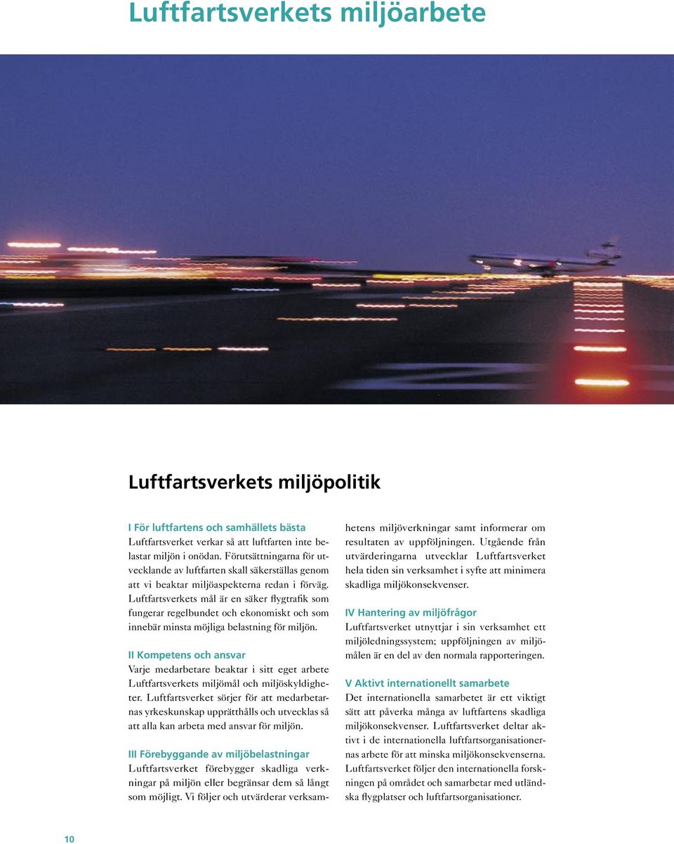 Luftfartsverkets mål är en säker flygtrafik som fungerar regelbundet och ekonomiskt och som innebär minsta möjliga belastning för miljön.