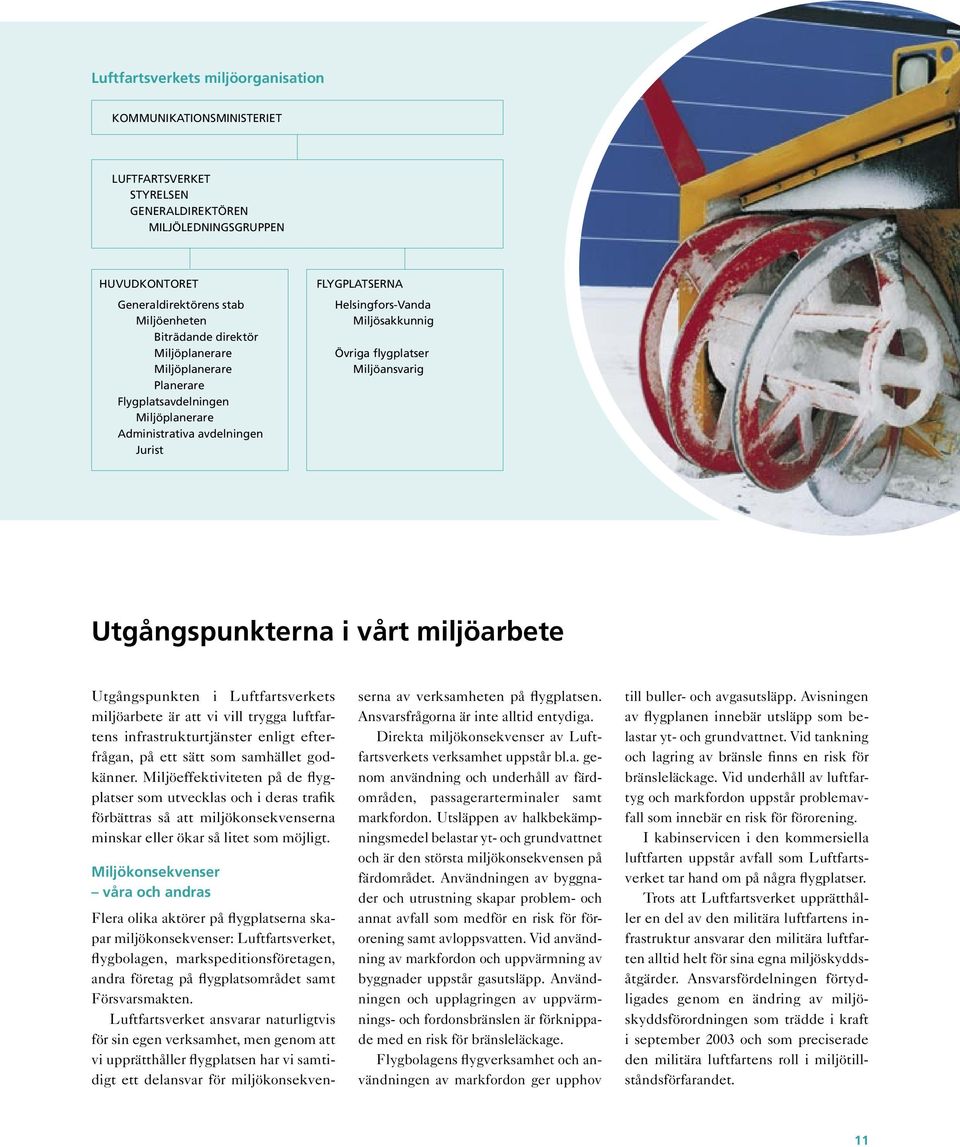 Utgångspunkterna i vårt miljöarbete Utgångspunkten i Luftfartsverkets miljöarbete är att vi vill trygga luftfartens infrastrukturtjänster enligt efterfrågan, på ett sätt som samhället godkänner.