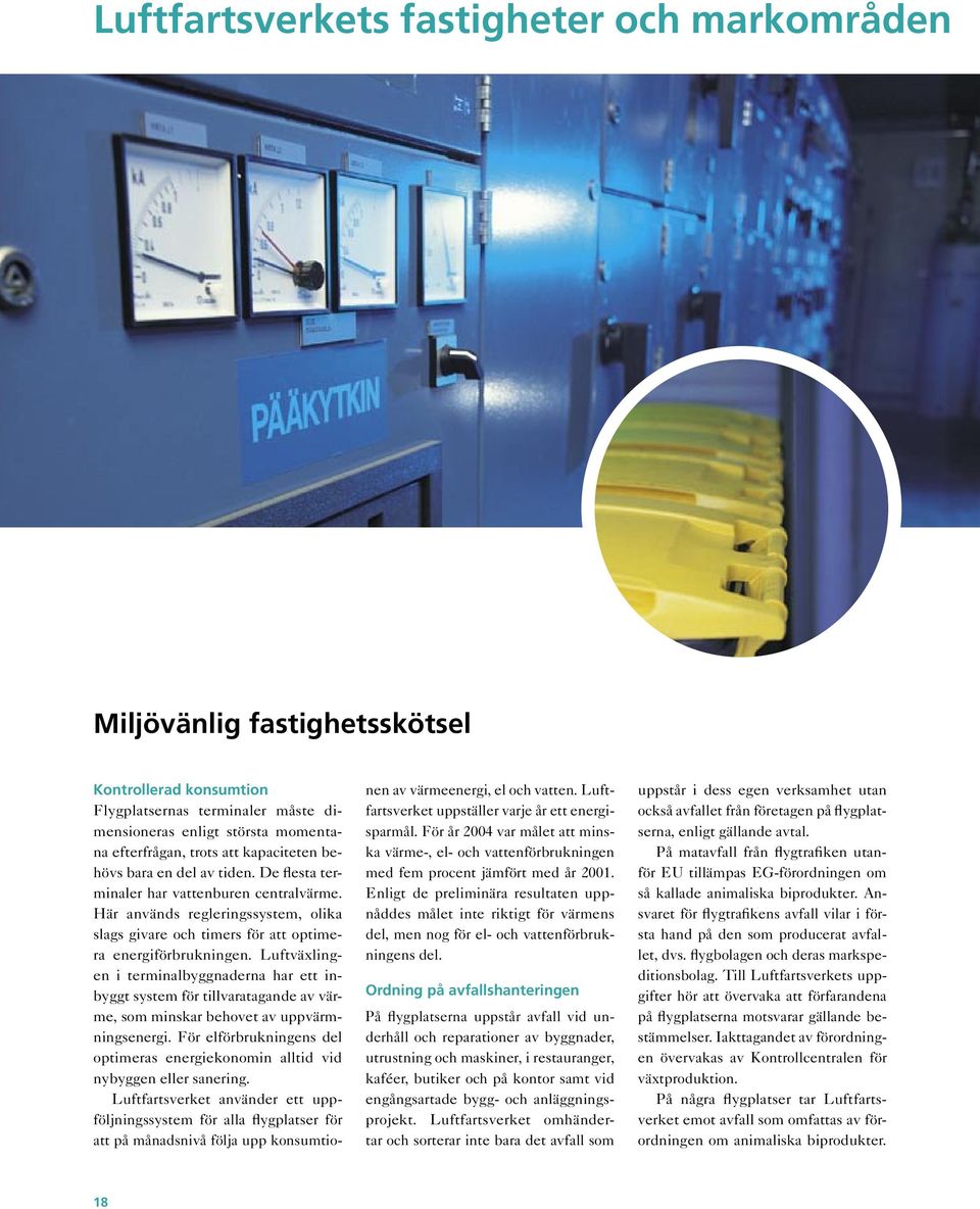 Luftväxlingen i terminalbyggnaderna har ett inbyggt system för tillvaratagande av värme, som minskar behovet av uppvärmningsenergi.