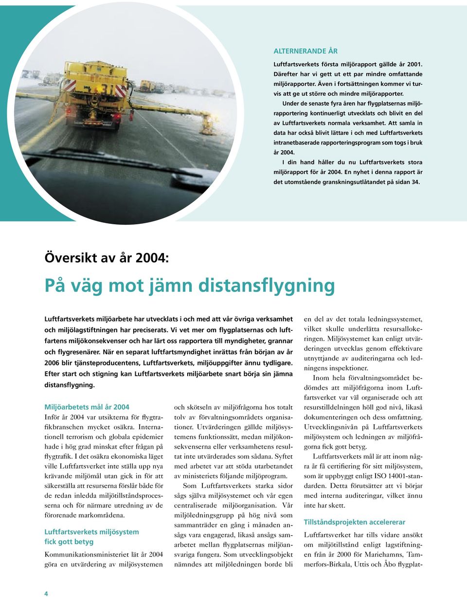 Under de senaste fyra åren har flygplatsernas miljörapportering kontinuerligt utvecklats och blivit en del av Luftfartsverkets normala verksamhet.