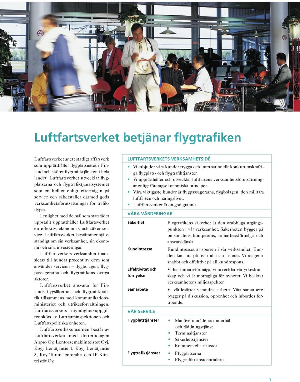 I enlighet med de mål som statsrådet uppställt upprätthåller Luftfartsverket en effektiv, ekonomisk och säker service.