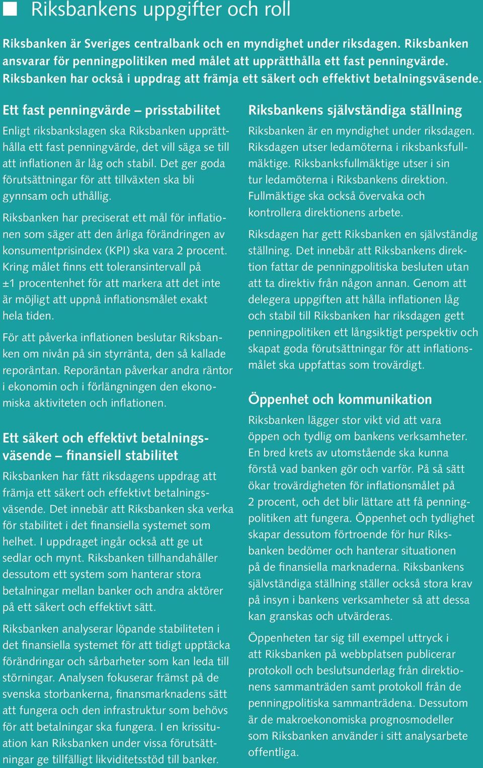 Ett fast penningvärde prisstabilitet Enligt riksbankslagen ska Riksbanken upprätthålla ett fast penningvärde, det vill säga se till att inflationen är låg och stabil.