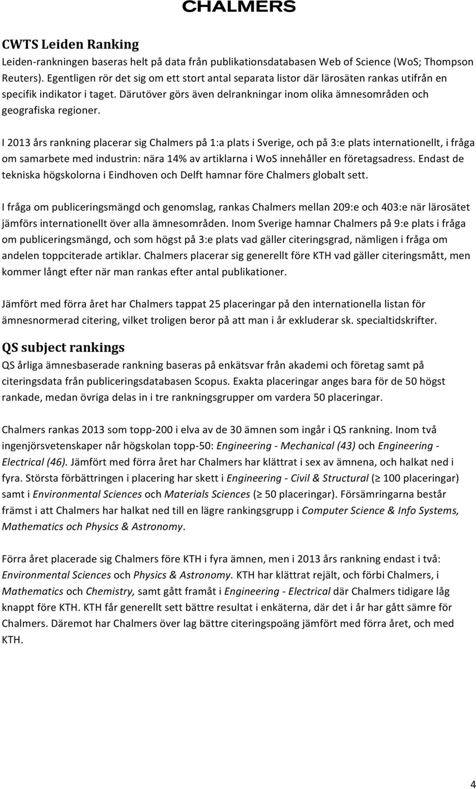 Därutöver görs även delrankningar inom olika ämnesområden och geografiska regioner.