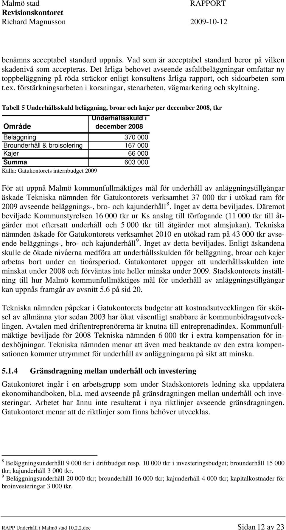 förstärkningsarbeten i korsningar, stenarbeten, vägmarkering och skyltning.