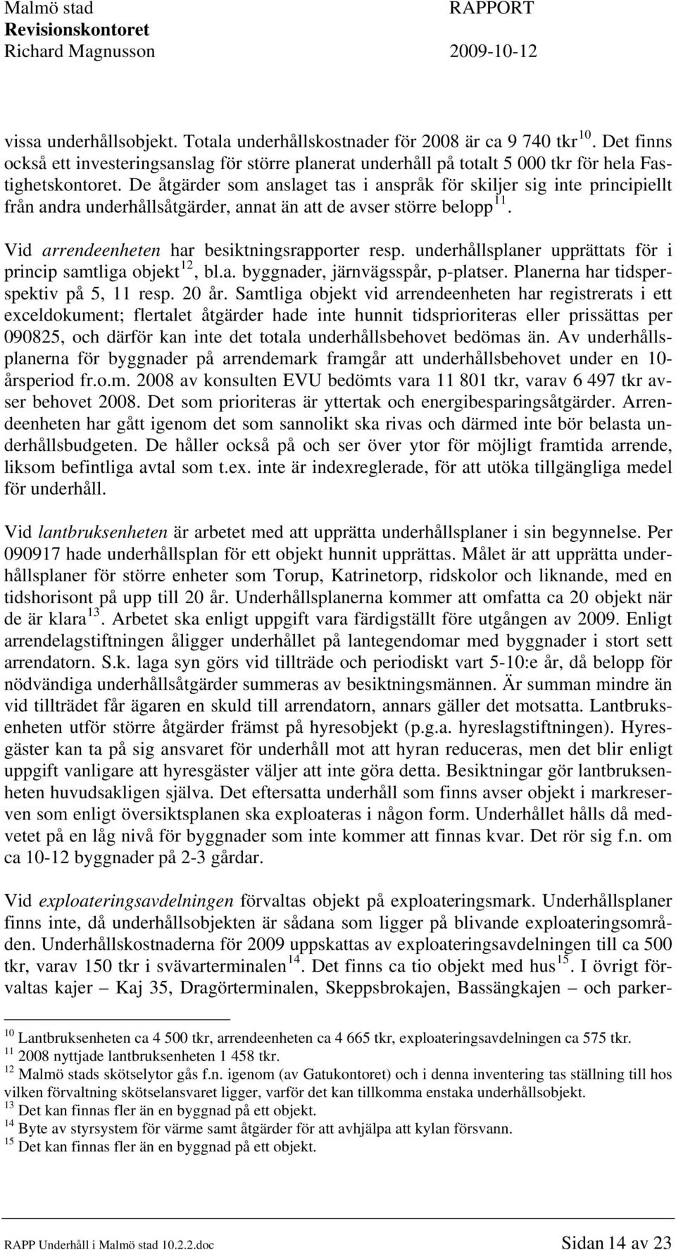 underhållsplaner upprättats för i princip samtliga objekt 12, bl.a. byggnader, järnvägsspår, p-platser. Planerna har tidsperspektiv på 5, 11 resp. 20 år.