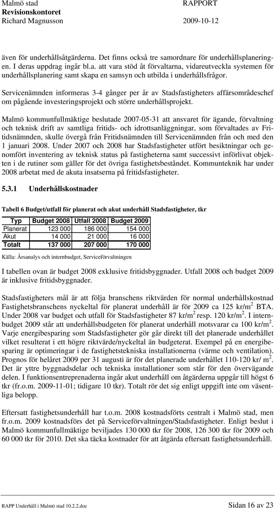 Malmö kommunfullmäktige beslutade 2007-05-31 att ansvaret för ägande, förvaltning och teknisk drift av samtliga fritids- och idrottsanläggningar, som förvaltades av Fritidsnämnden, skulle övergå från