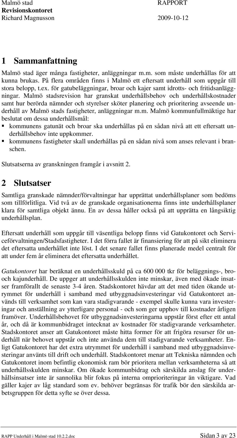 Malmö stadsrevision har granskat underhållsbehov och underhållskostnader samt hur berörda nämnder och styrelser sköter planering och prioritering avseende underhåll av Malmö stads fastigheter,