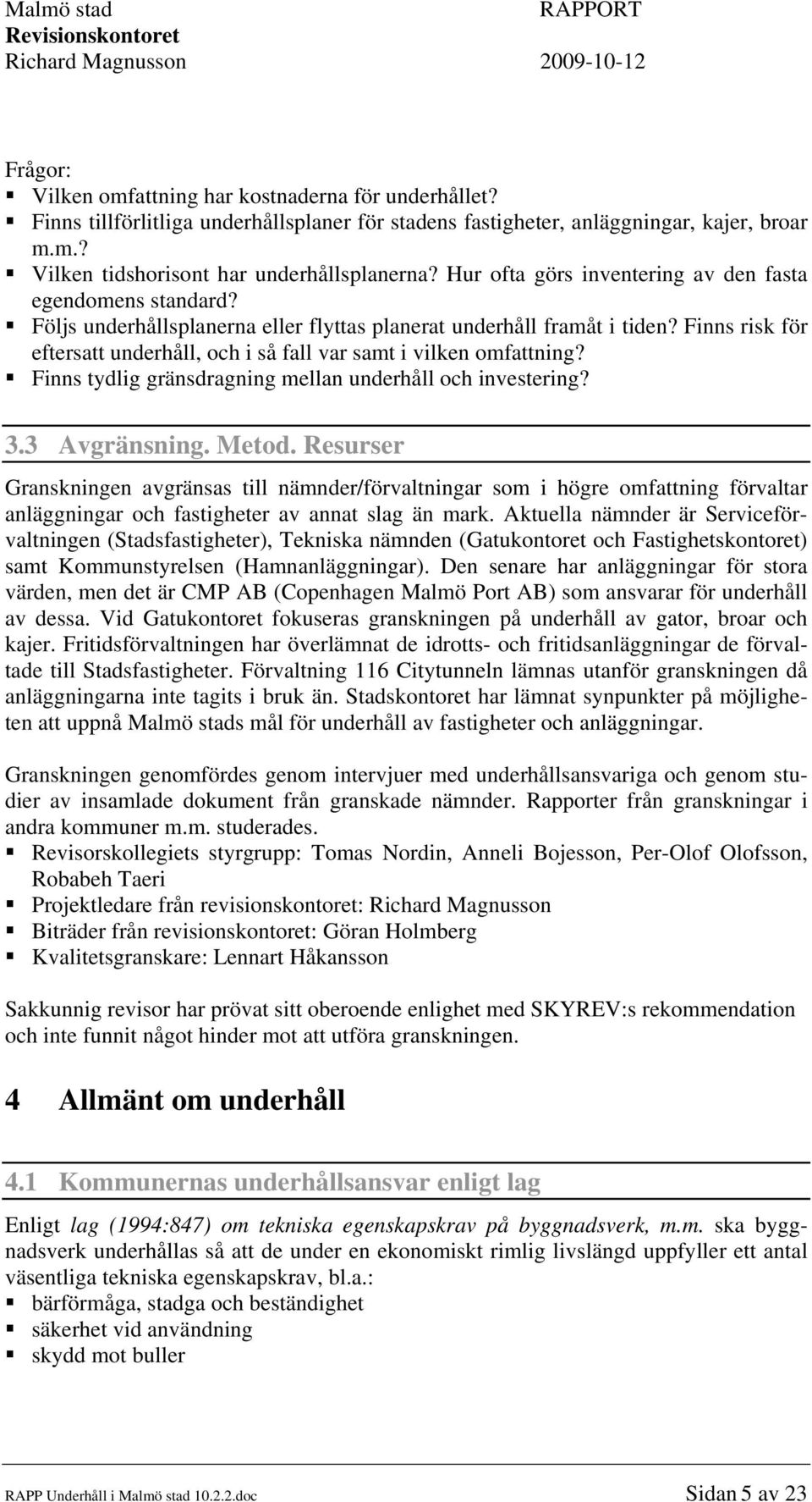Finns risk för eftersatt underhåll, och i så fall var samt i vilken omfattning? Finns tydlig gränsdragning mellan underhåll och investering? 3.3 Avgränsning. Metod.