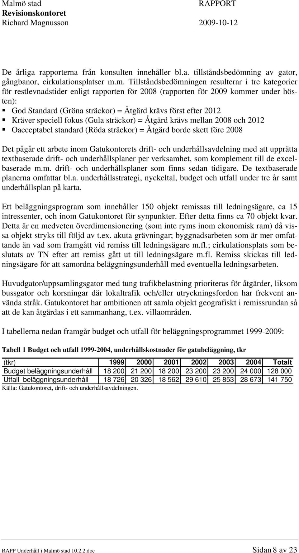 m. Tillståndsbedömningen resulterar i tre kategorier för restlevnadstider enligt rapporten för 2008 (rapporten för 2009 kommer under hösten): God Standard (Gröna sträckor) = Åtgärd krävs först efter