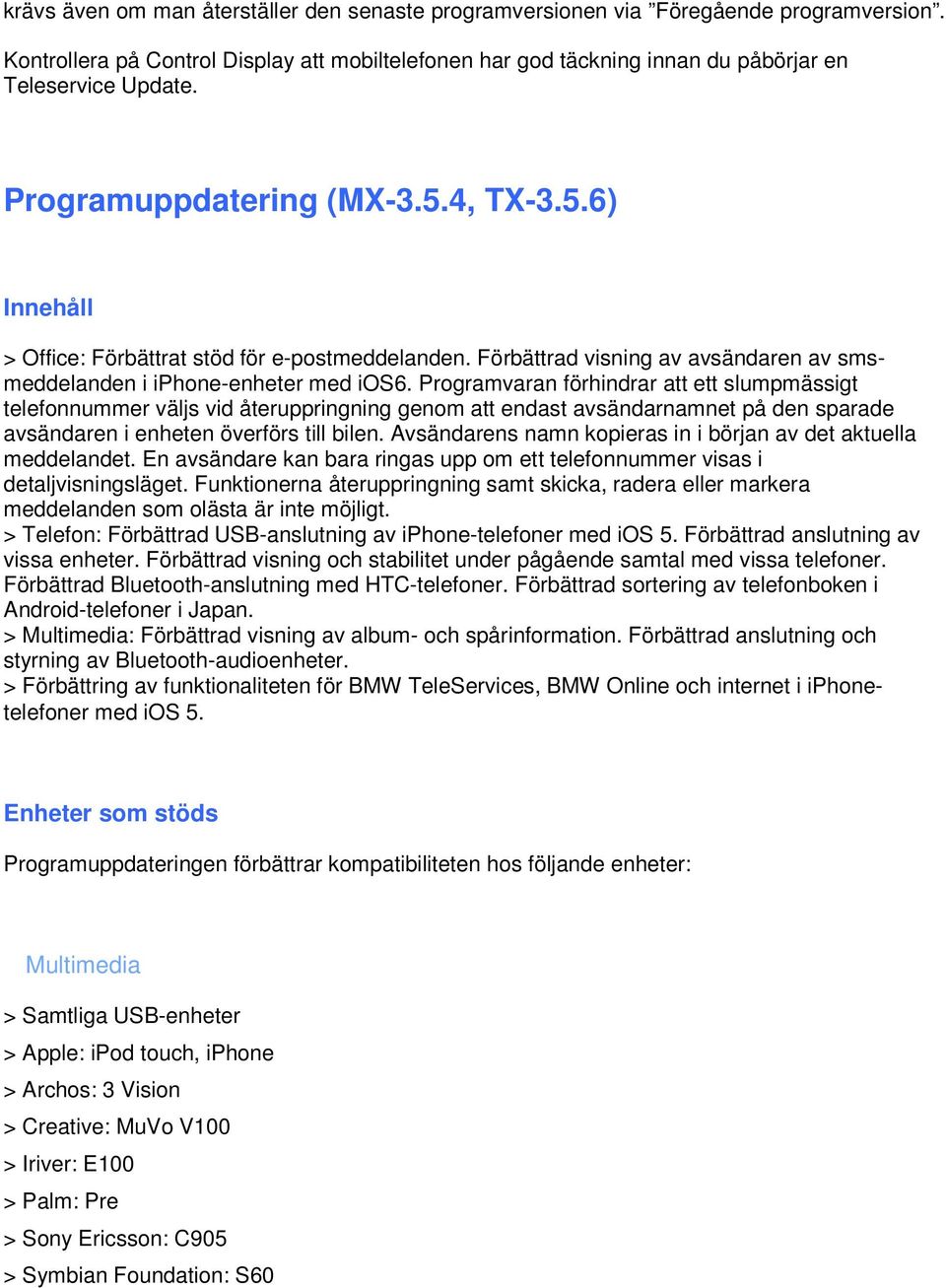 Programvaran förhindrar att ett slumpmässigt telefonnummer väljs vid återuppringning genom att endast avsändarnamnet på den sparade avsändaren i enheten överförs till bilen.