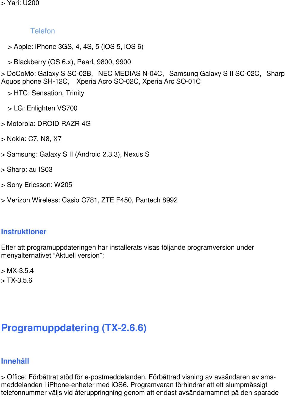 Enlighten VS700 > Motorola: DROID RAZR 4G > Nokia: C7, N8, X7 > Samsung: Galaxy S II (Android 2.3.