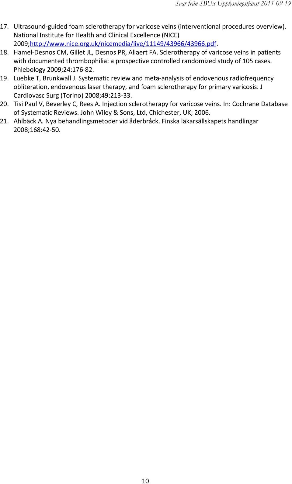 Sclerotherapy of varicose veins in patients with documented thrombophilia: a prospective controlled randomized study of 105 cases. Phlebology 2009;24:176-82. 19. Luebke T, Brunkwall J.