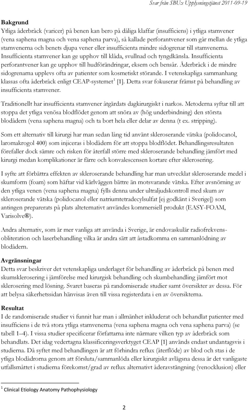 Insufficienta perforantvener kan ge upphov till hudförändringar, eksem och bensår. Åderbråck i de mindre sidogrenarna upplevs ofta av patienter som kosmetiskt störande.