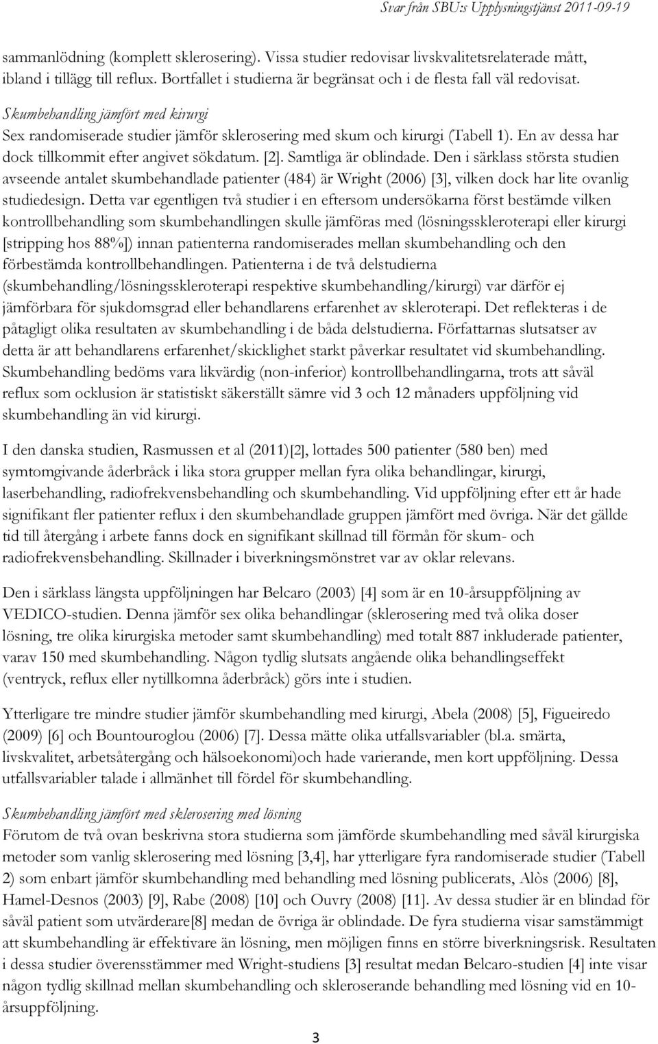 Den i särklass största studien avseende antalet skumbehandlade patienter (484) är Wright (2006) [3], vilken dock har lite ovanlig studiedesign.