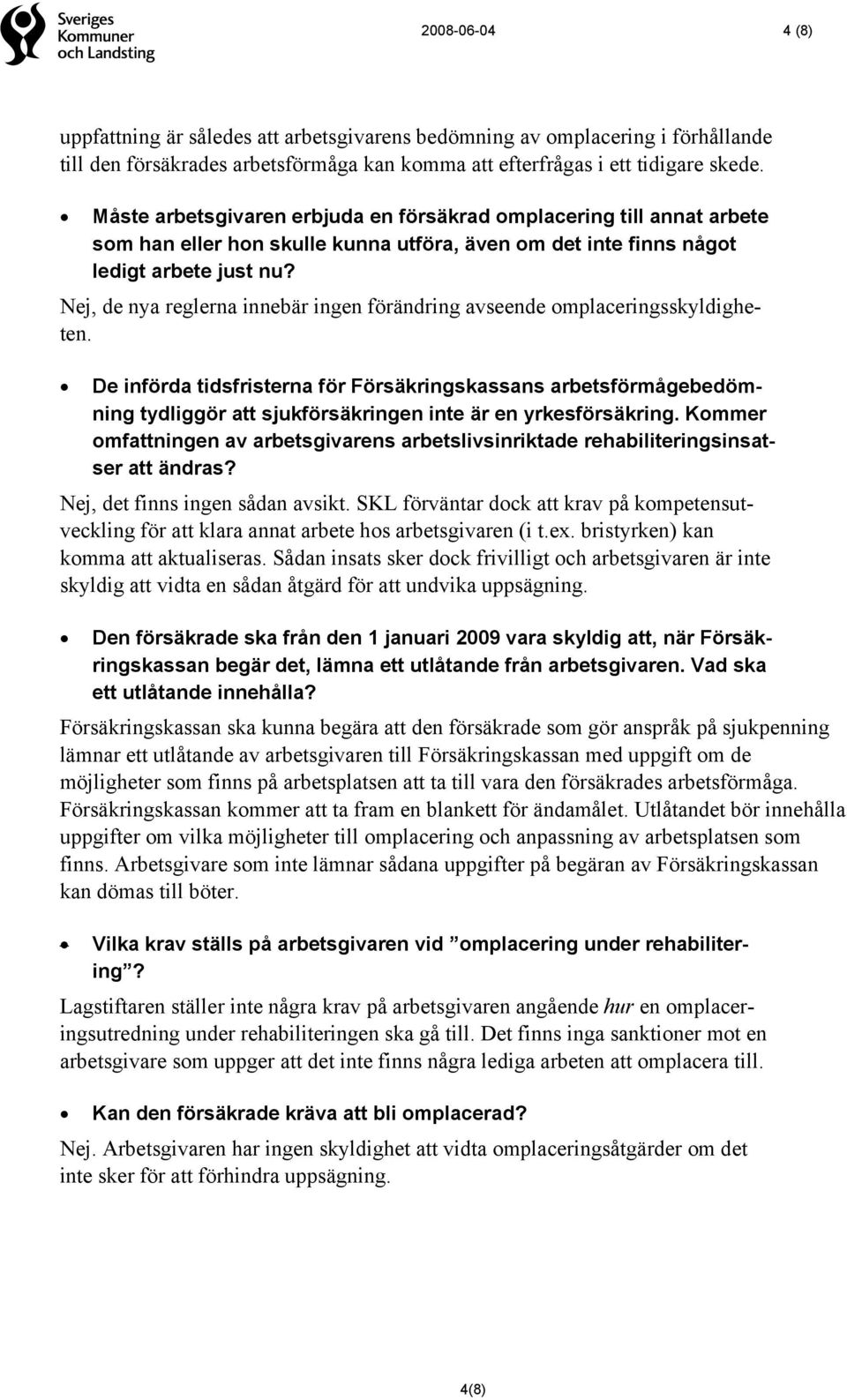 Nej, de nya reglerna innebär ingen förändring avseende omplaceringsskyldigheten.