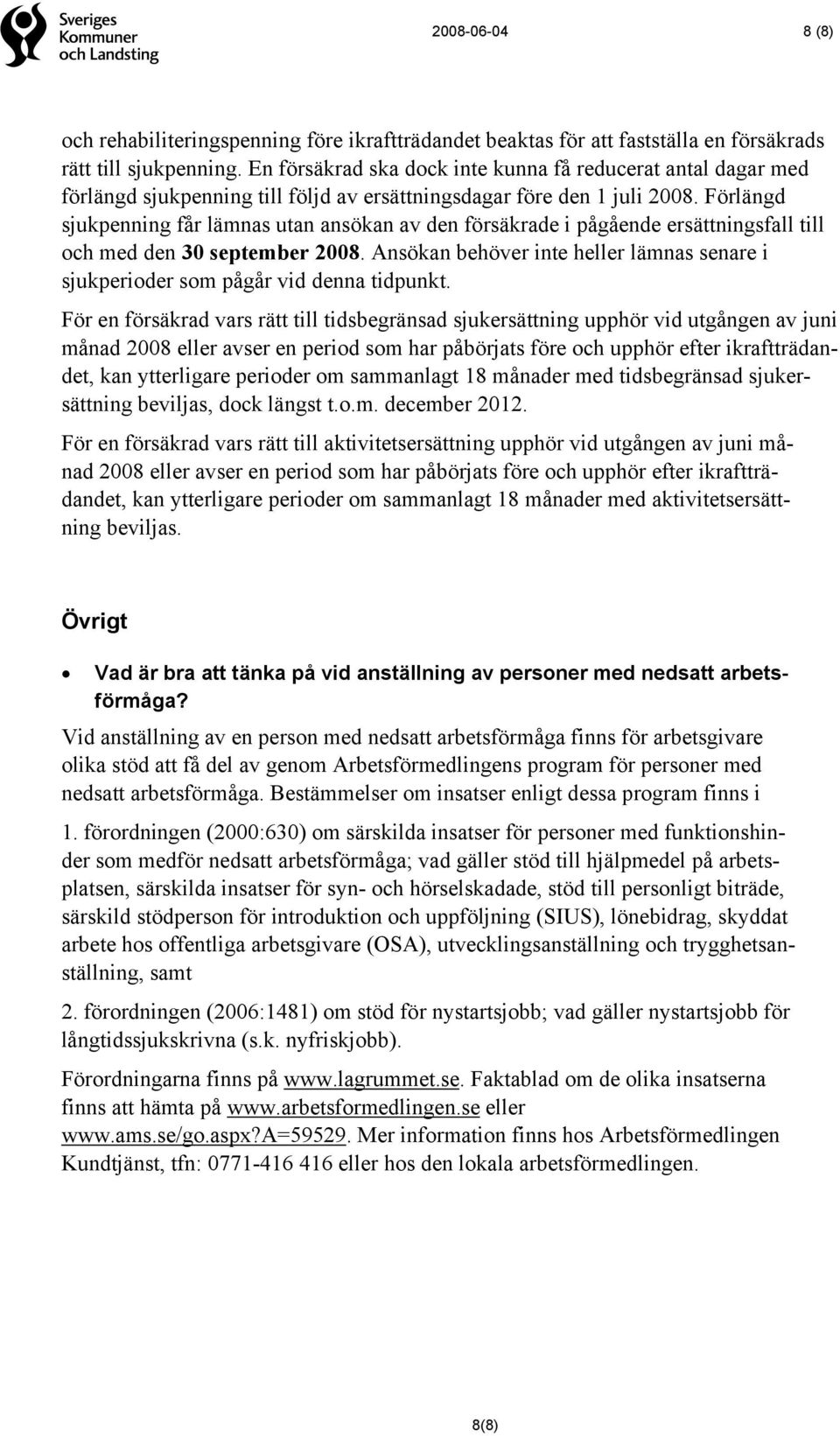 Förlängd sjukpenning får lämnas utan ansökan av den försäkrade i pågående ersättningsfall till och med den 30 september 2008.