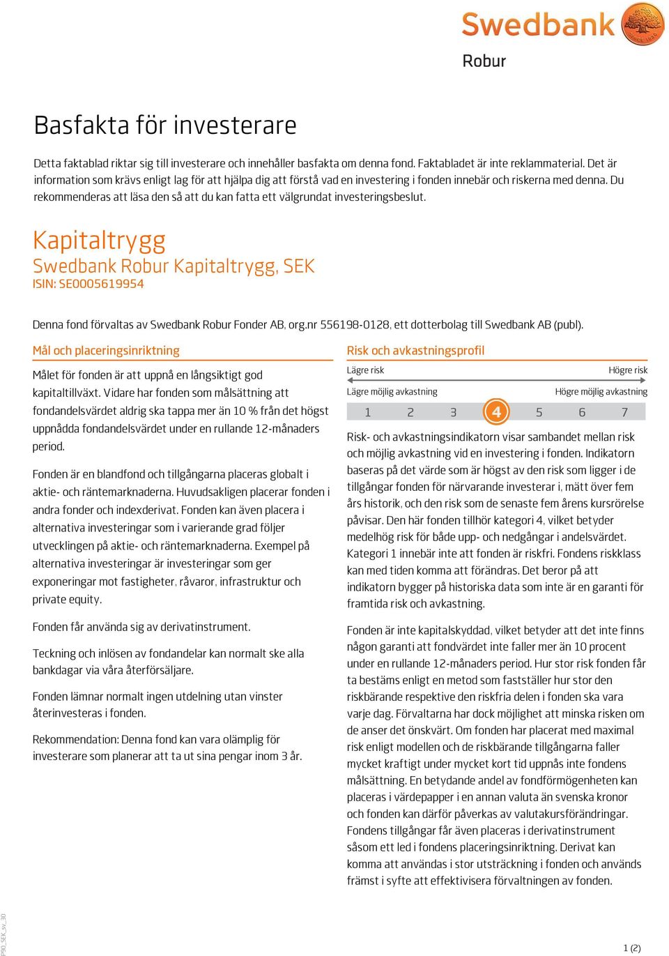 Du rekommenderas att läsa den så att du kan fatta ett välgrundat investeringsbeslut. Kapitaltrygg Swedbank Robur Kapitaltrygg, SEK ISIN: SE0005619954 Denna fond förvaltas av, org.