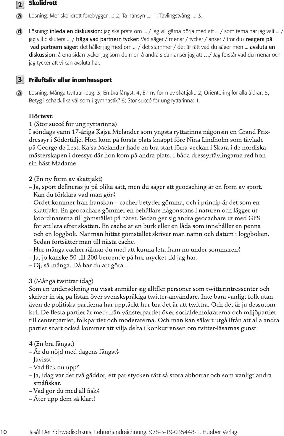 .. vslut en iskussion: å en sin tyker jg som u men å nr sin nser jg tt / Jg förstår v u menr oh jg tyker tt vi kn vslut här.