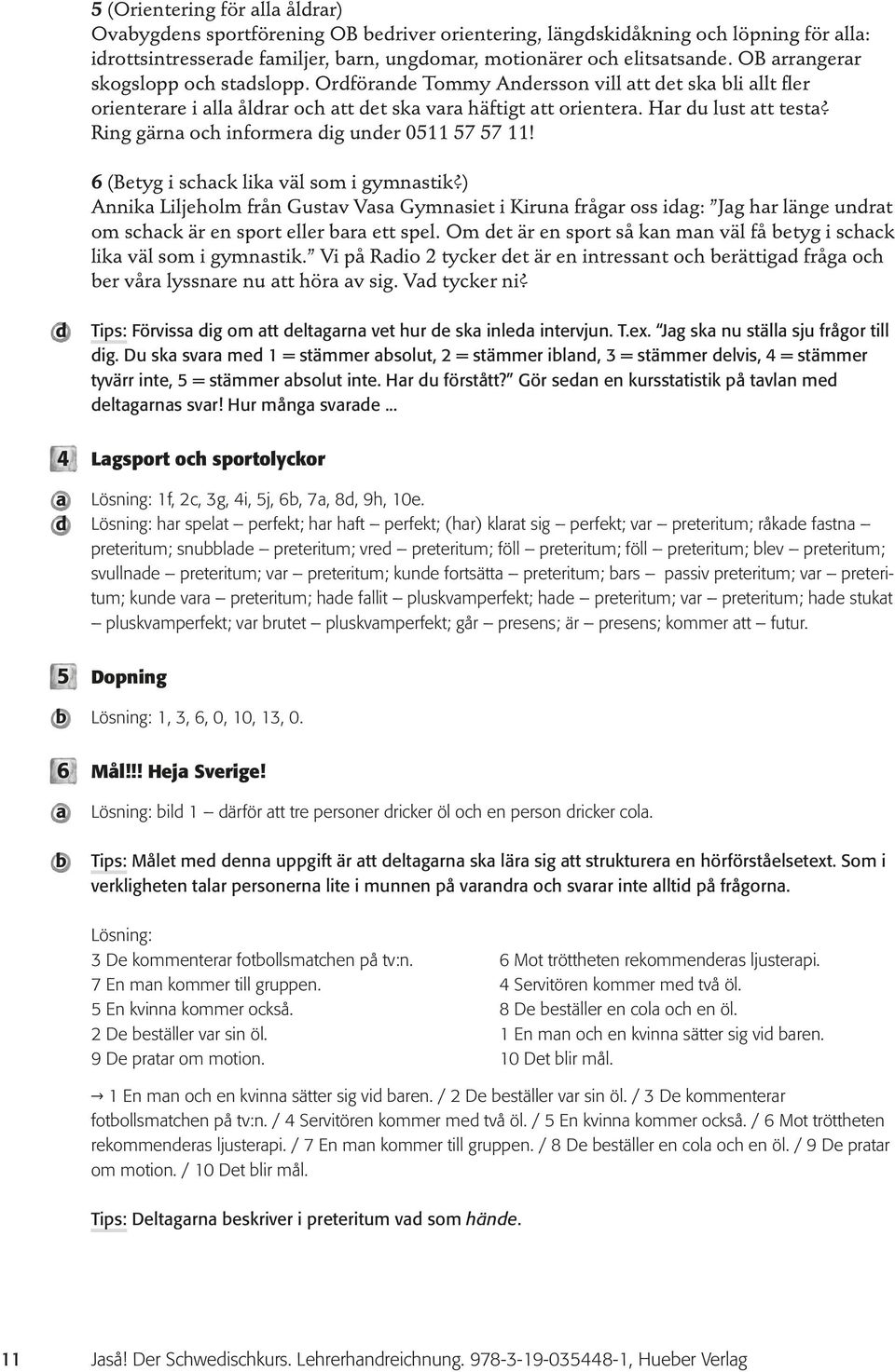 6 (Betyg i shk lik väl som i gymnstik?) Annik Liljeholm från Gustv Vs Gymnsiet i Kirun frågr oss ig: Jg hr länge unrt om shk är en sport eller r ett spel.