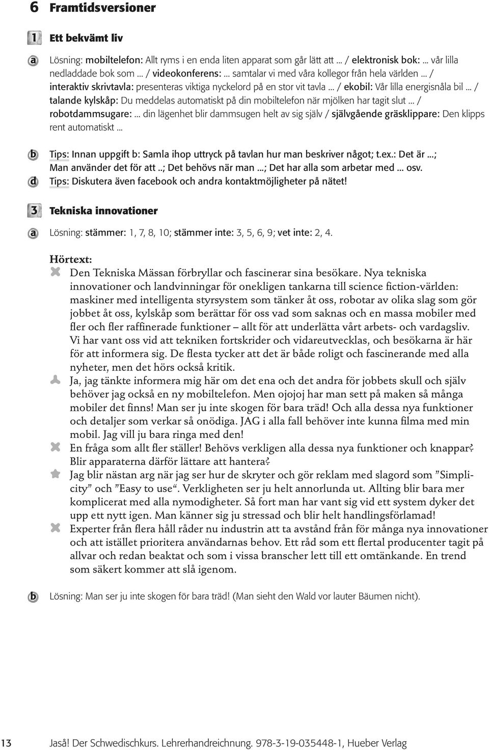 .. / tlne kylskåp: Du meels utomtiskt på in moiltelefon när mjölken hr tgit slut... / rootmmsugre:... in lägenhet lir mmsugen helt v sig själv / självgåene gräsklippre: Den klipps rent utomtiskt.