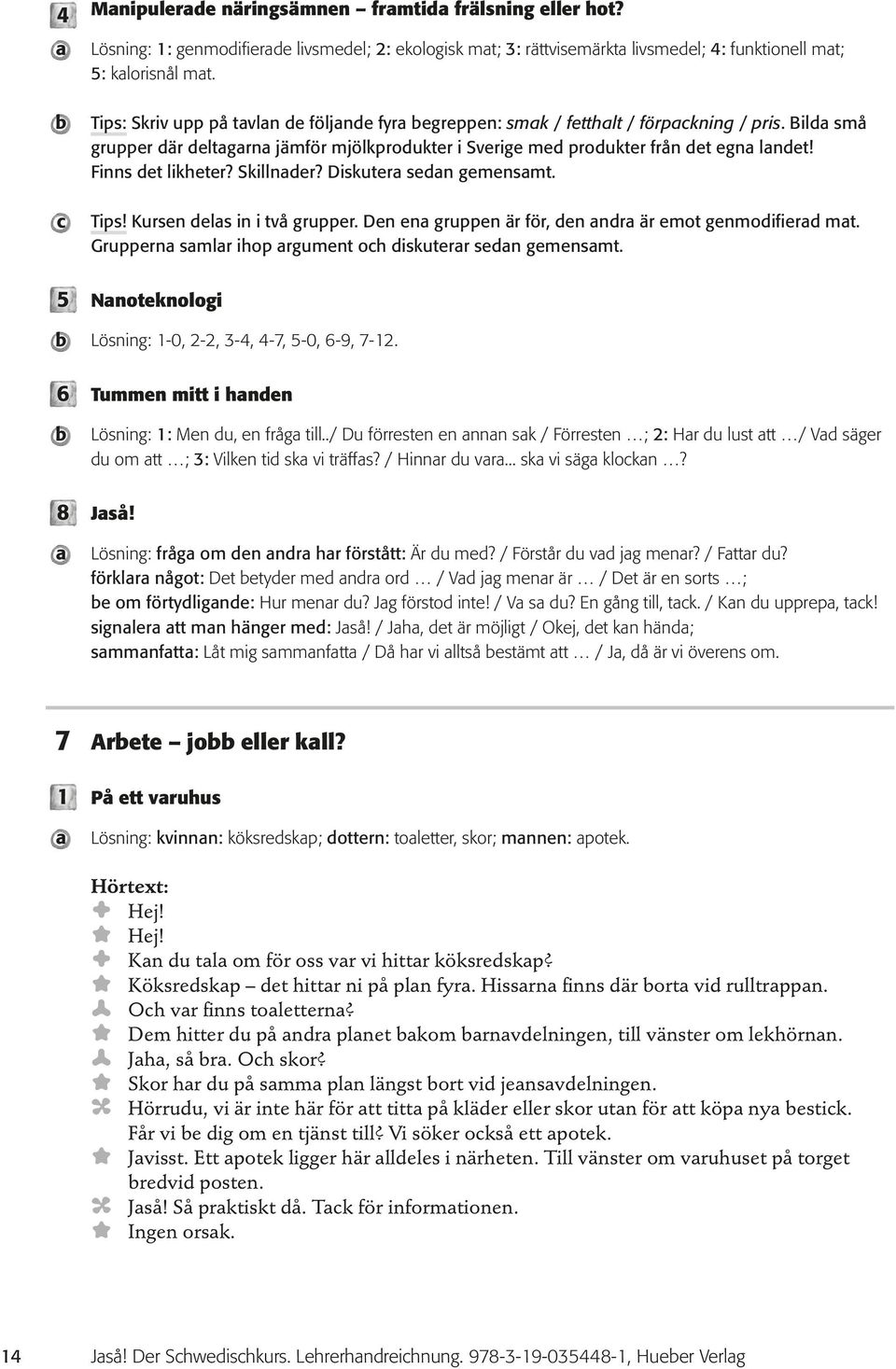 Diskuter sen gemensmt. Tips! Kursen els in i två grupper. Den en gruppen är för, en nr är emot genmoifier mt. Gruppern smlr ihop rgument oh iskuterr sen gemensmt.