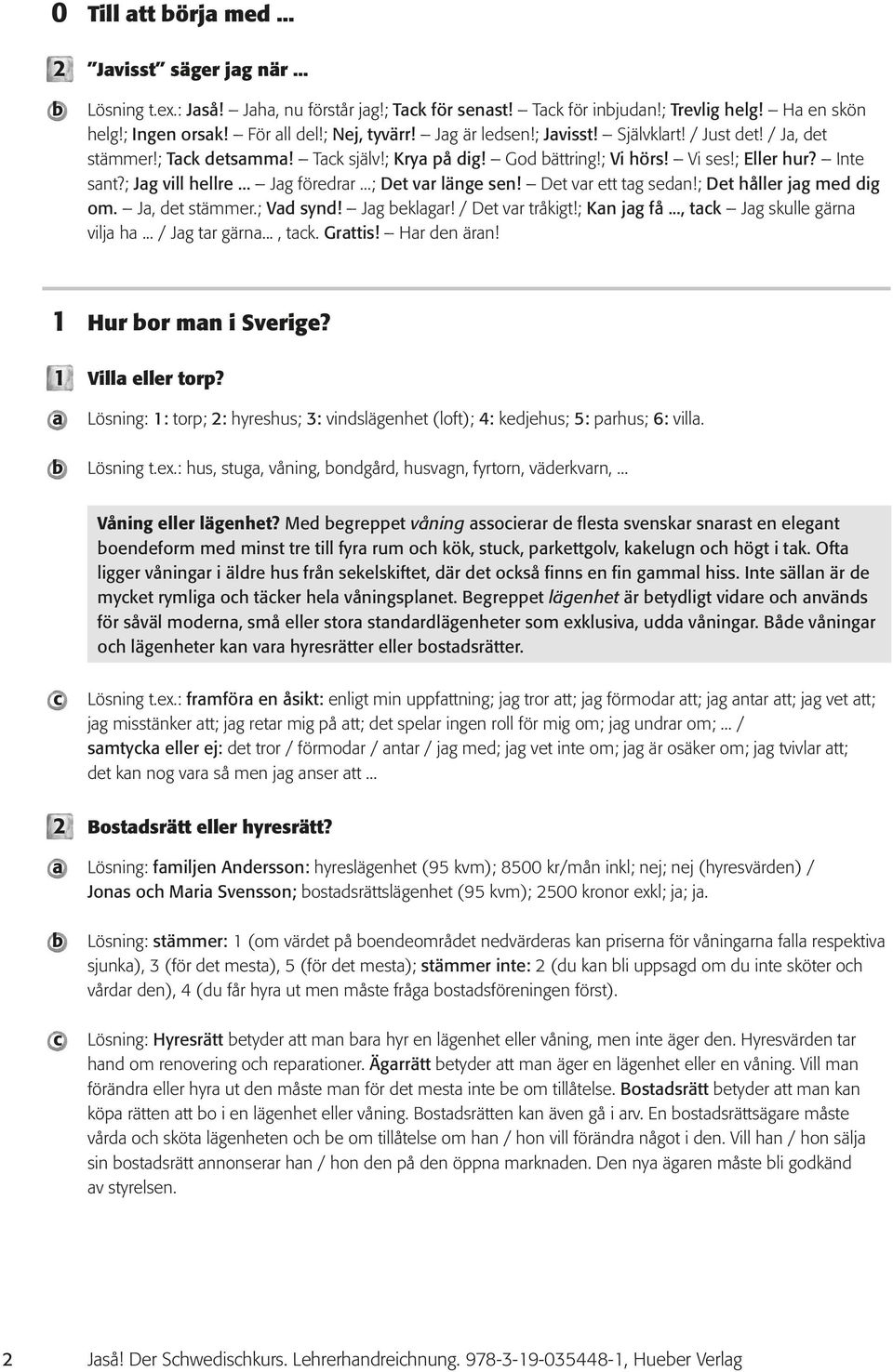 Det vr ett tg sen!; Det håller jg me ig om. J, et stämmer.; V syn! Jg eklgr! / Det vr tråkigt!; Kn jg få..., tk Jg skulle gärn vilj h... / Jg tr gärn..., tk. Grttis! Hr en ärn! Hur or mn i Sverige?