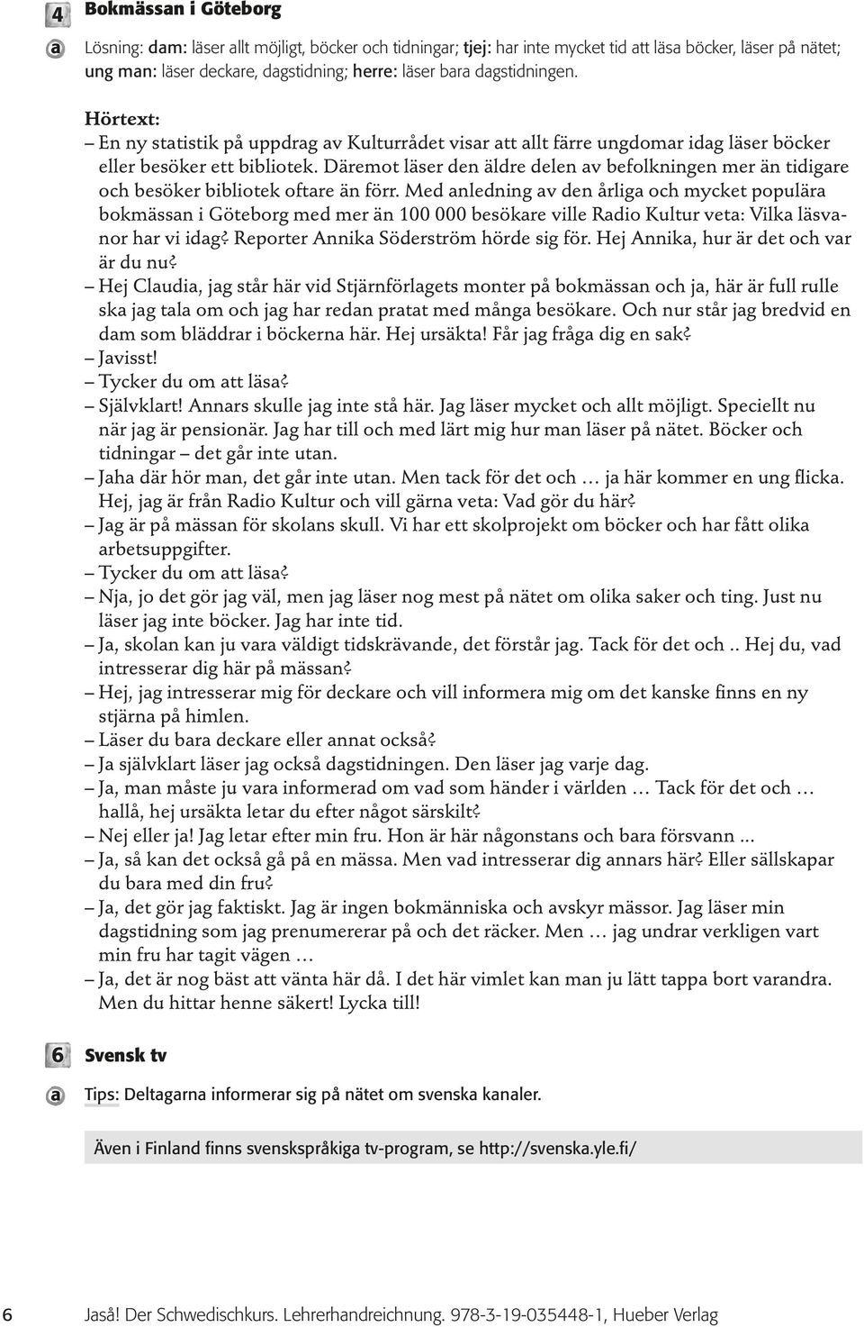 Me nlening v en årlig oh myket populär okmässn i Göteorg me mer än 00 000 esökre ville Rio Kultur vet: Vilk läsvnor hr vi ig? Reporter Annik Söerström höre sig för. Hej Annik, hur är et oh vr är u nu?