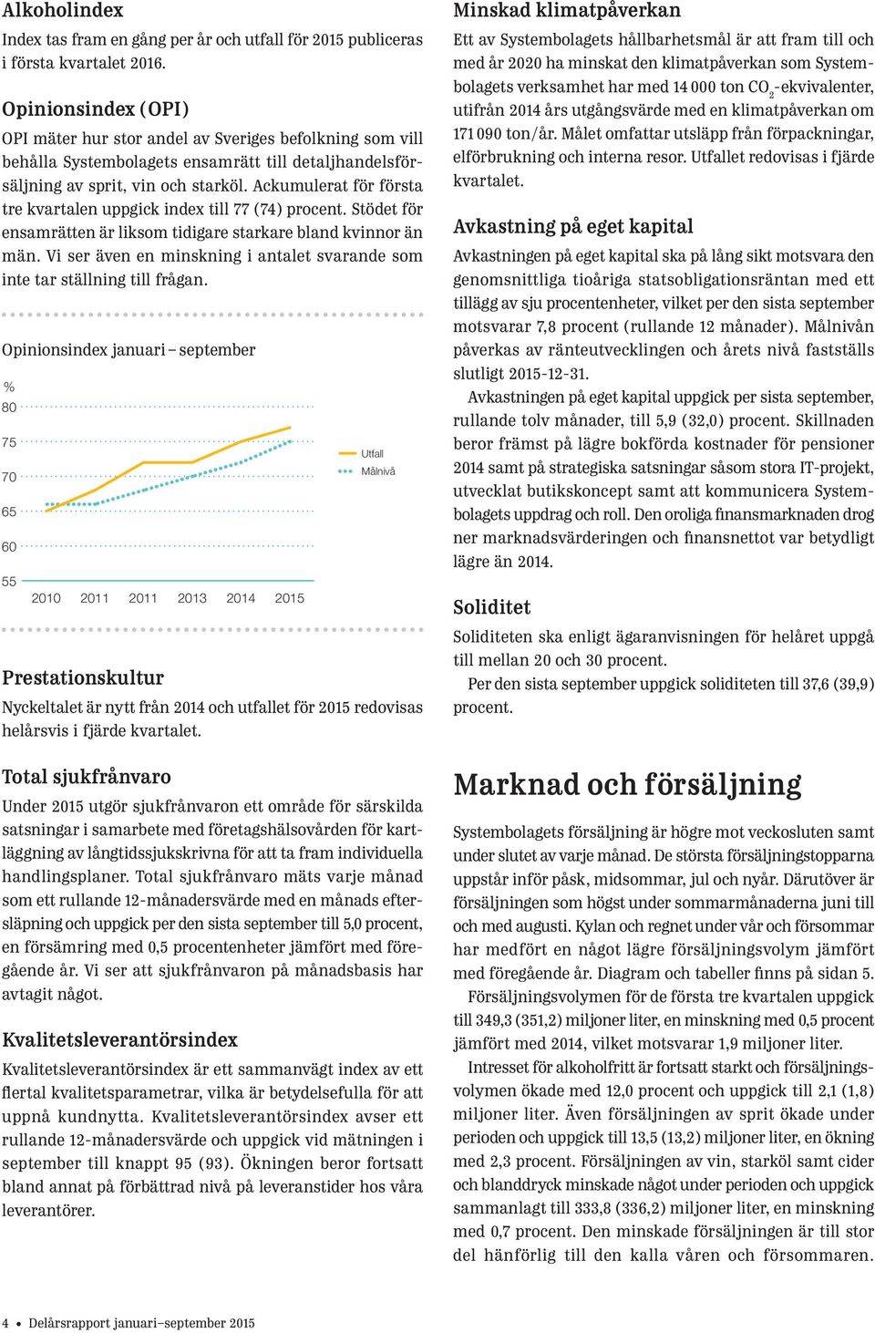 Ackumulerat för första tre kvartalen uppgick index till 77 (74) procent. Stödet för ensamrätten är liksom tidigare starkare bland kvinnor än män.