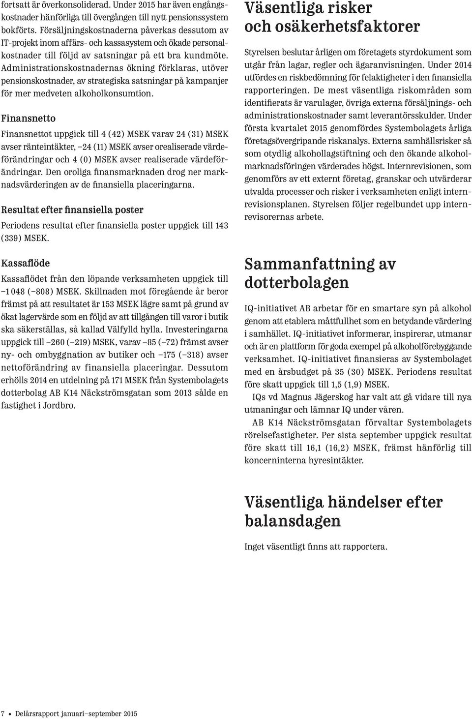 Administrationskostnadernas ökning förklaras, utöver pensionskostnader, av strategiska satsningar på kampanjer för mer medveten alkoholkonsumtion.