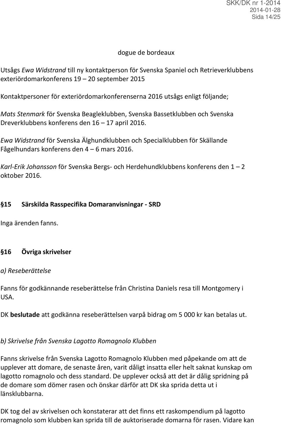 Ewa Widstrand för Svenska Älghundklubben och Specialklubben för Skällande Fågelhundars konferens den 4 6 mars 2016.
