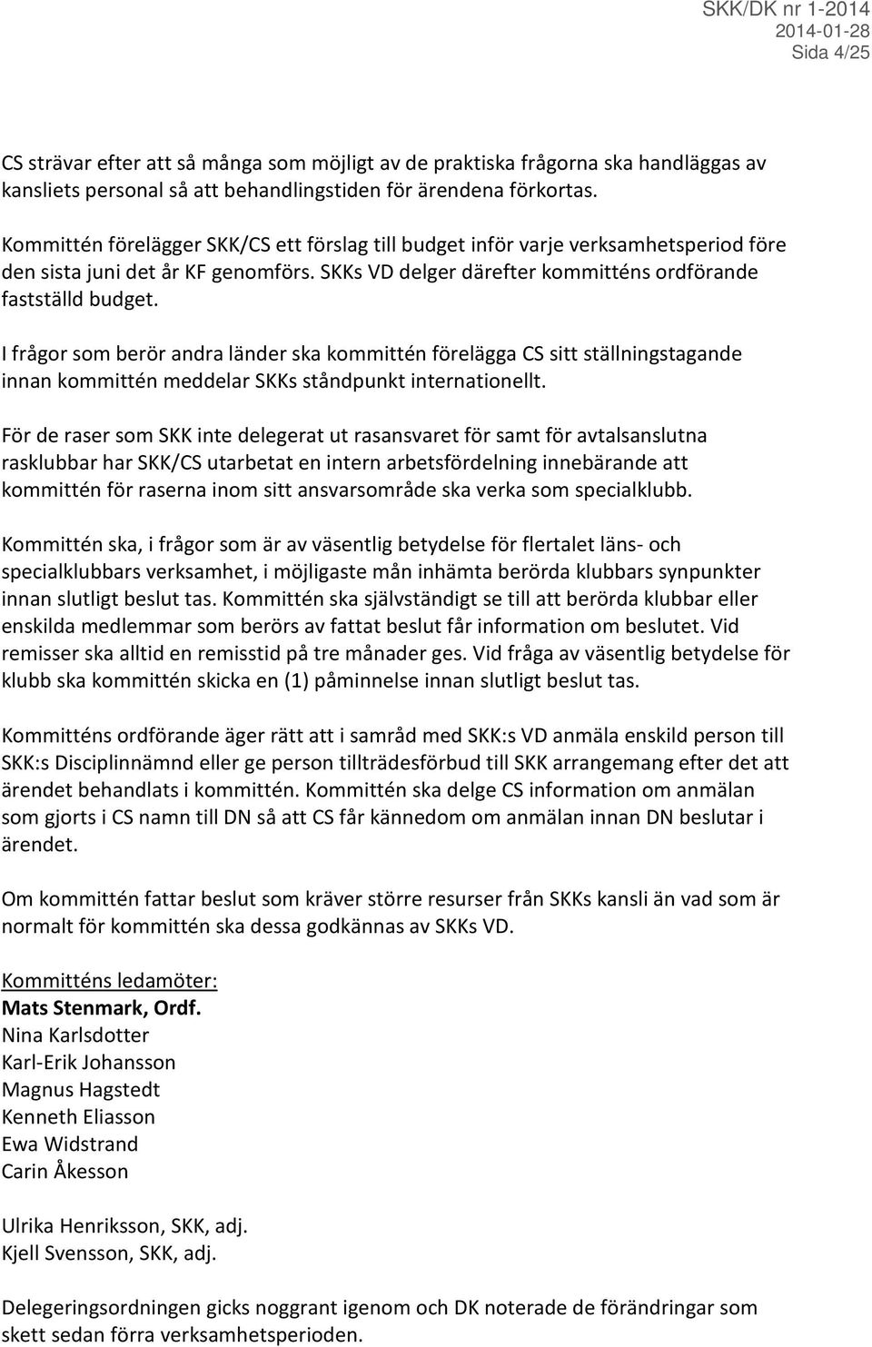 I frågor som berör andra länder ska kommittén förelägga CS sitt ställningstagande innan kommittén meddelar SKKs ståndpunkt internationellt.