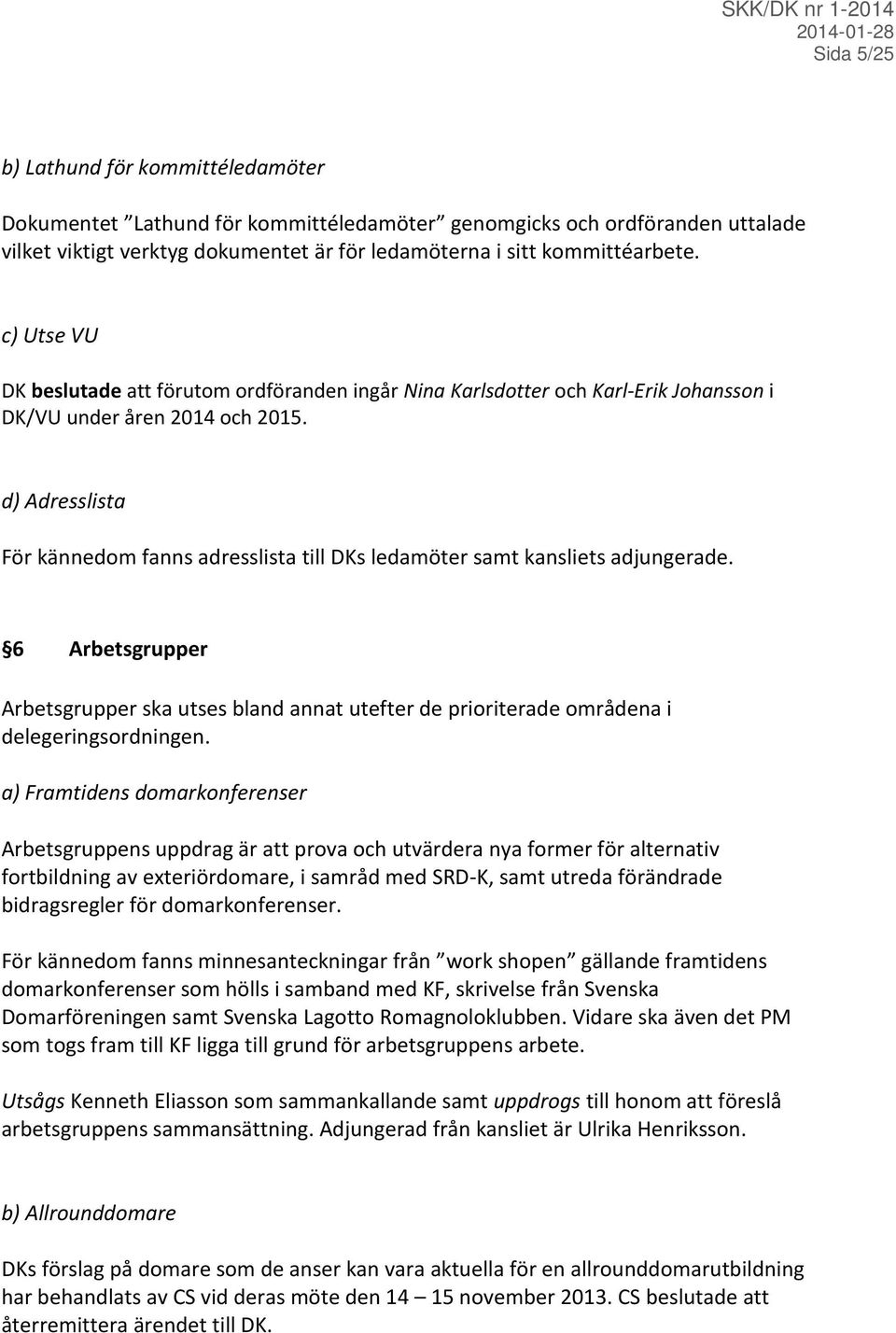 d) Adresslista För kännedom fanns adresslista till DKs ledamöter samt kansliets adjungerade.