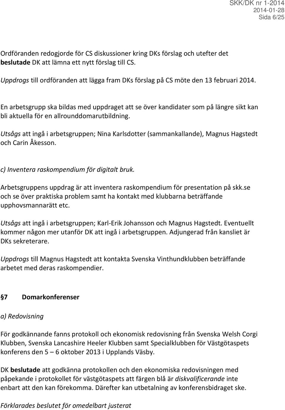 En arbetsgrupp ska bildas med uppdraget att se över kandidater som på längre sikt kan bli aktuella för en allrounddomarutbildning.