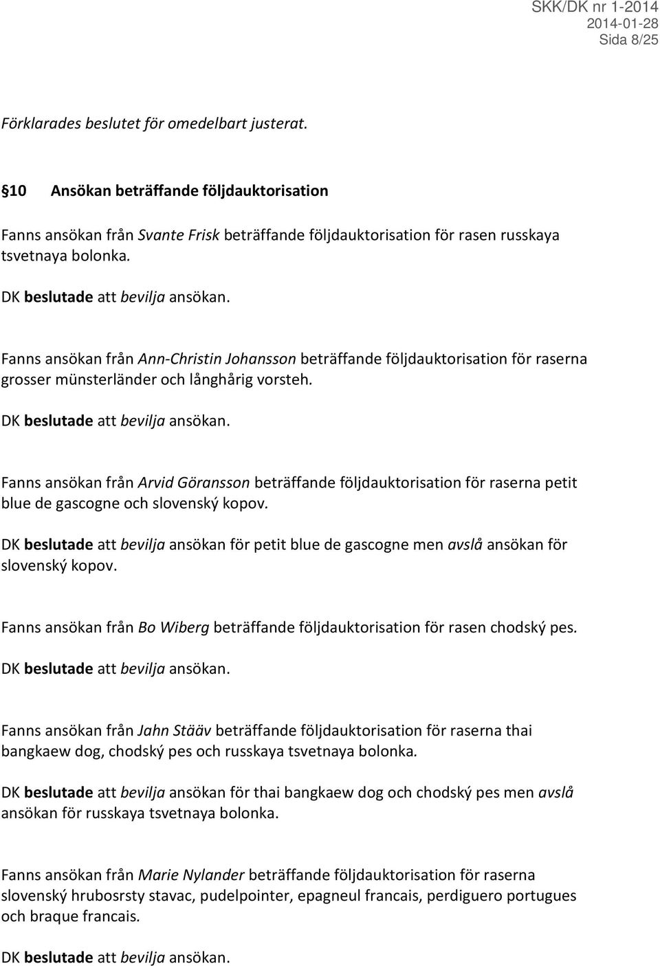 Fanns ansökan från Arvid Göransson beträffande följdauktorisation för raserna petit blue de gascogne och slovenský kopov.