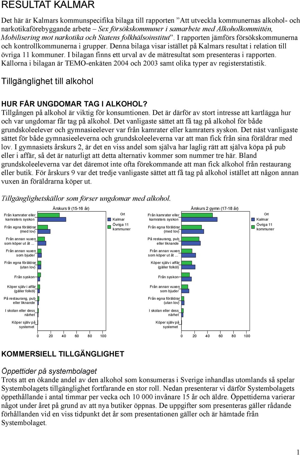 I bilagan finns ett urval av de mätresultat som presenteras i rapporten. Källorna i bilagan är TEMO-enkäten 24 och 23 samt olika typer av registerstatistik.