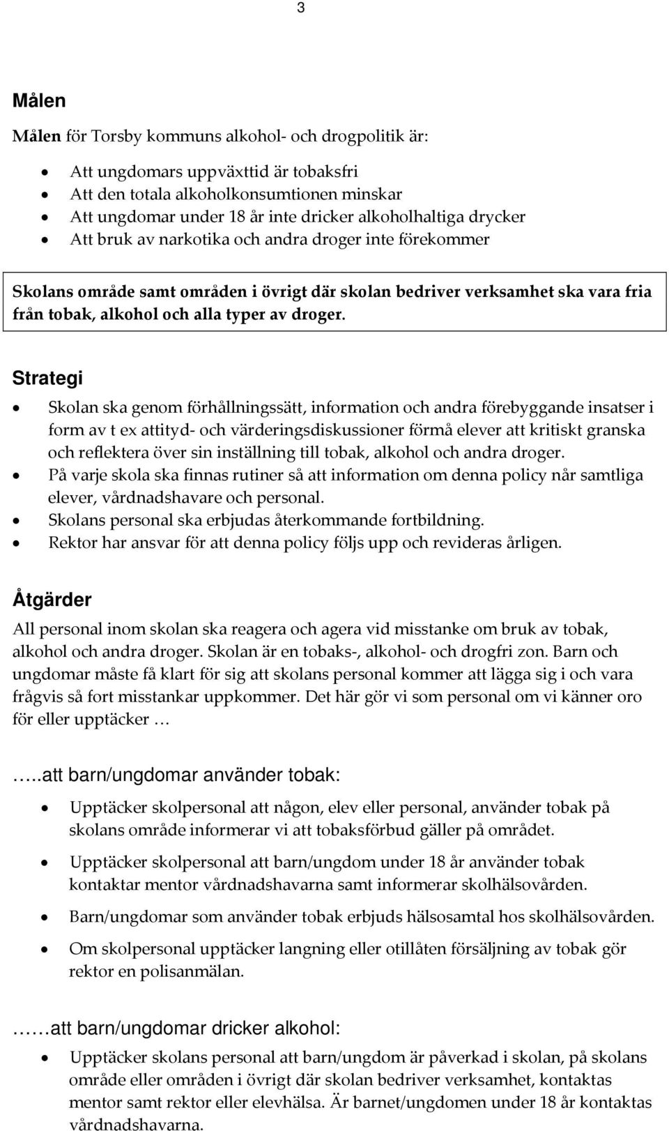 Strategi Skolan ska genom förhållningssätt, information och andra förebyggande insatser i form av t ex attityd och värderingsdiskussioner förmå elever att kritiskt granska och reflektera över sin