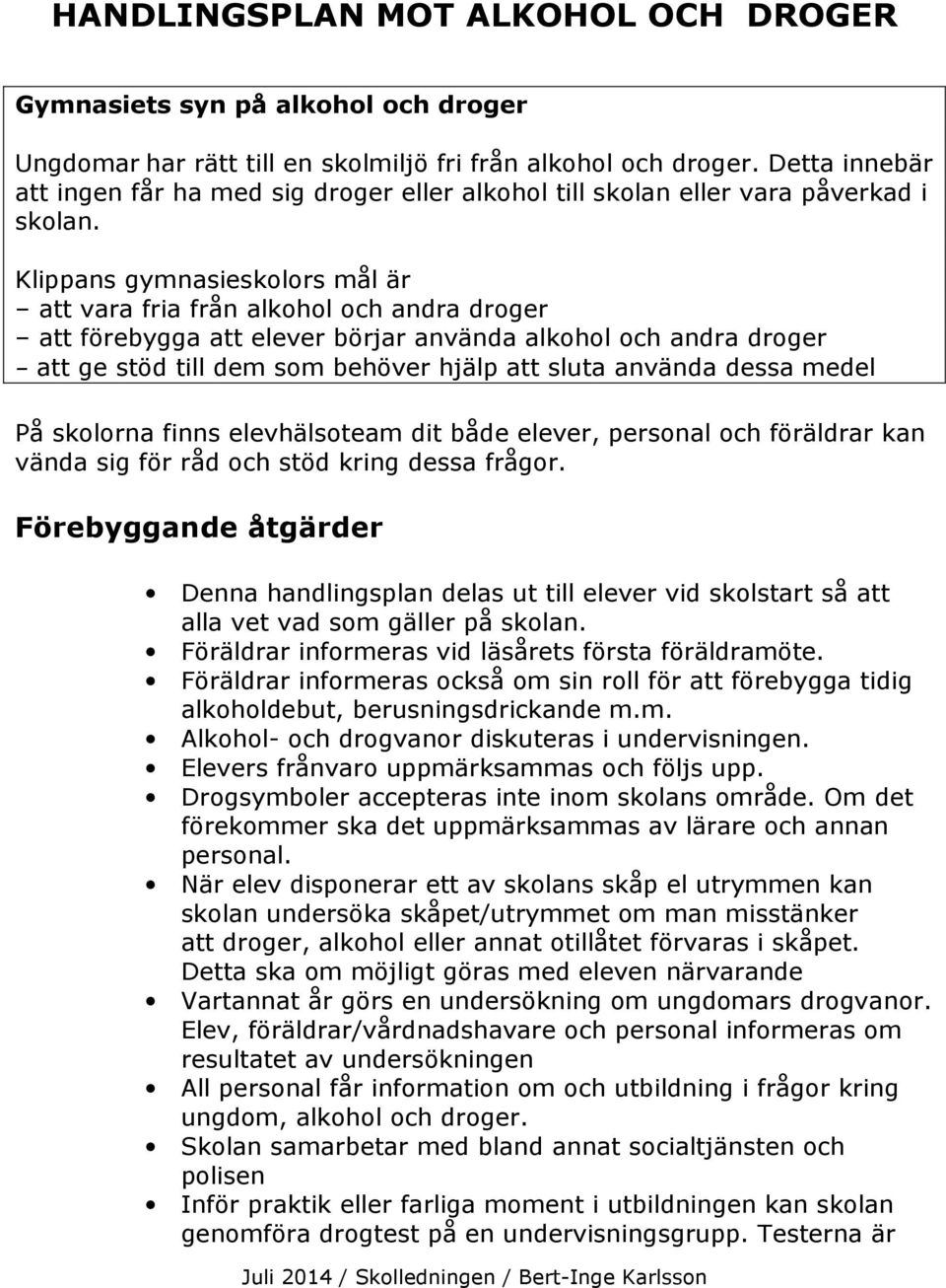 Klippans gymnasieskolors mål är att vara fria från alkohol och andra droger att förebygga att elever börjar använda alkohol och andra droger att ge stöd till dem som behöver hjälp att sluta använda