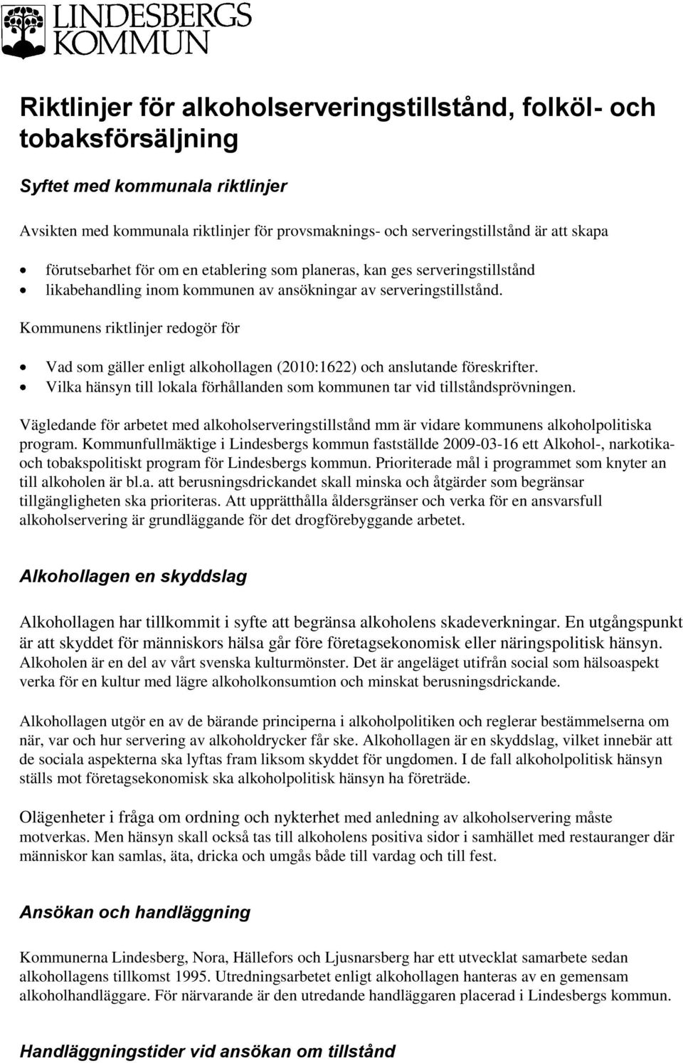 Kommunens riktlinjer redogör för Vad som gäller enligt alkohollagen (2010:1622) och anslutande föreskrifter. Vilka hänsyn till lokala förhållanden som kommunen tar vid tillståndsprövningen.