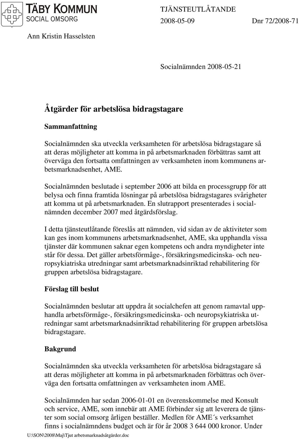 Socialnämnden beslutade i september 2006 att bilda en processgrupp för att belysa och finna framtida lösningar på arbetslösa bidragstagares svårigheter att komma ut på arbetsmarknaden.