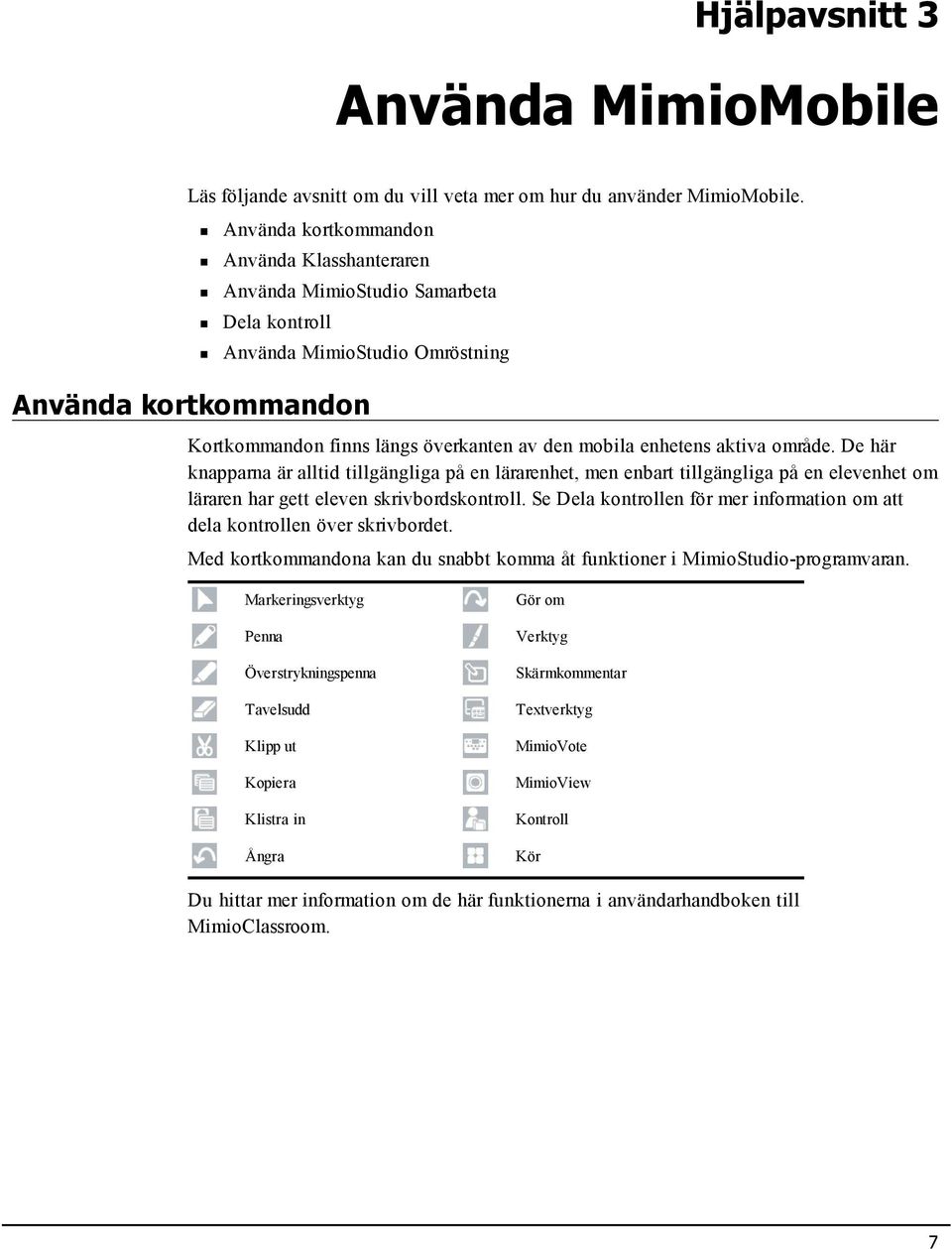 enhetens aktiva område. De här knapparna är alltid tillgängliga på en lärarenhet, men enbart tillgängliga på en elevenhet om läraren har gett eleven skrivbordskontroll.