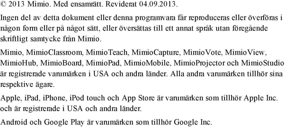 Mimio, MimioClassroom, MimioTeach, MimioCapture, MimioVote, MimioView, MimioHub, MimioBoard, MimioPad, MimioMobile, MimioProjector och MimioStudio är registrerade varumärken