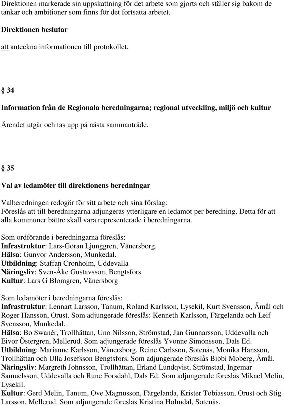 35 Val av ledamöter till direktionens beredningar Valberedningen redogör för sitt arbete och sina förslag: Föreslås att till beredningarna adjungeras ytterligare en ledamot per beredning.