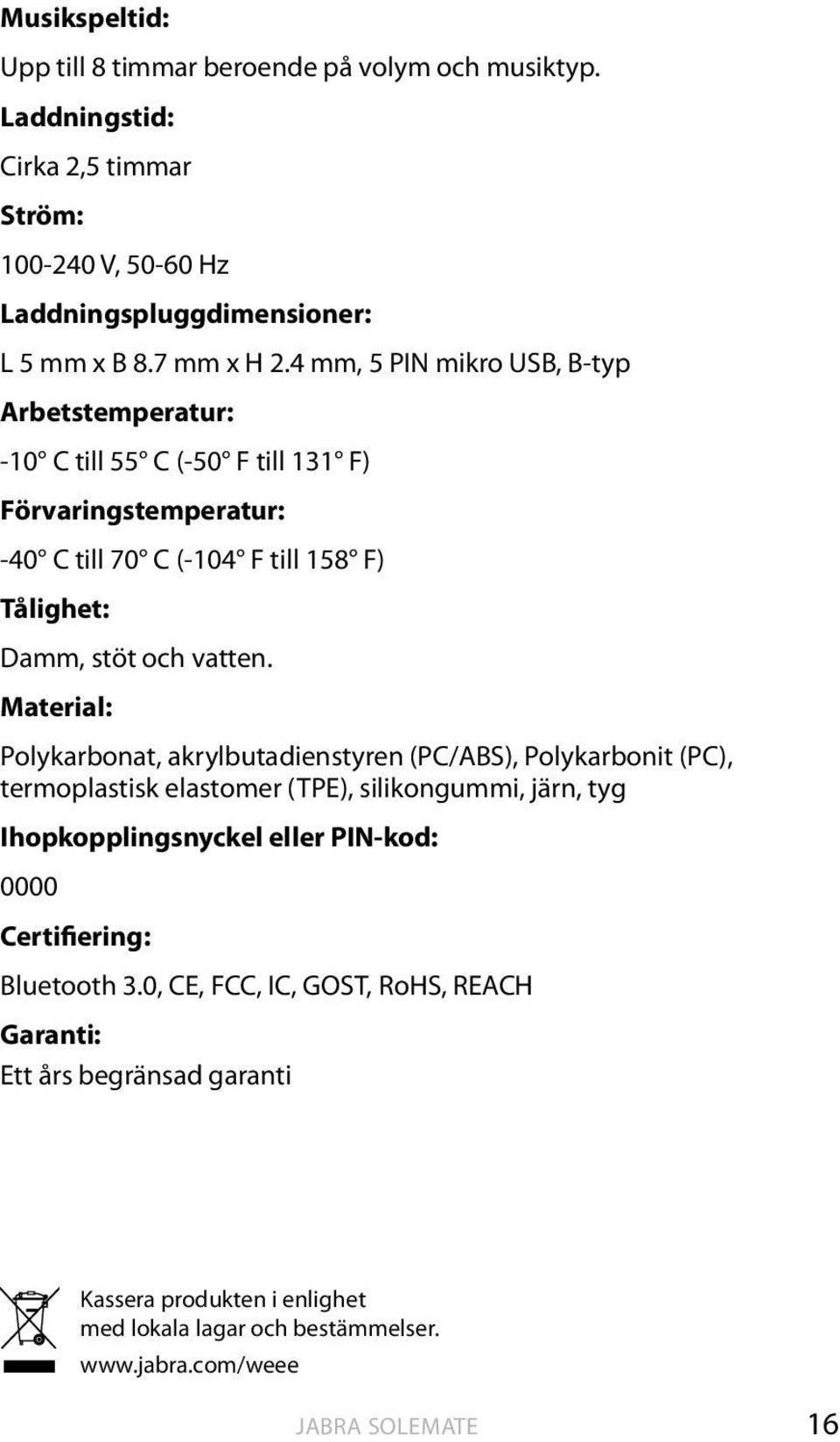 Material: Polykarbonat, akrylbutadienstyren (PC/ABS), Polykarbonit (PC), termoplastisk elastomer (TPE), silikongummi, järn, tyg Ihopkopplingsnyckel eller PIN-kod: 0000