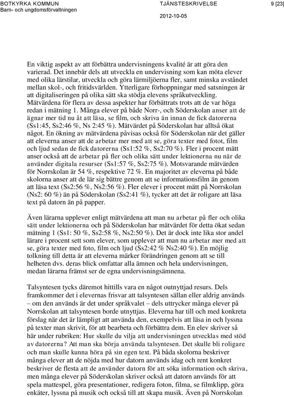 Ytterligare förhoppningar med satsningen är att digitaliseringen på olika sätt ska stödja elevens språkutveckling.