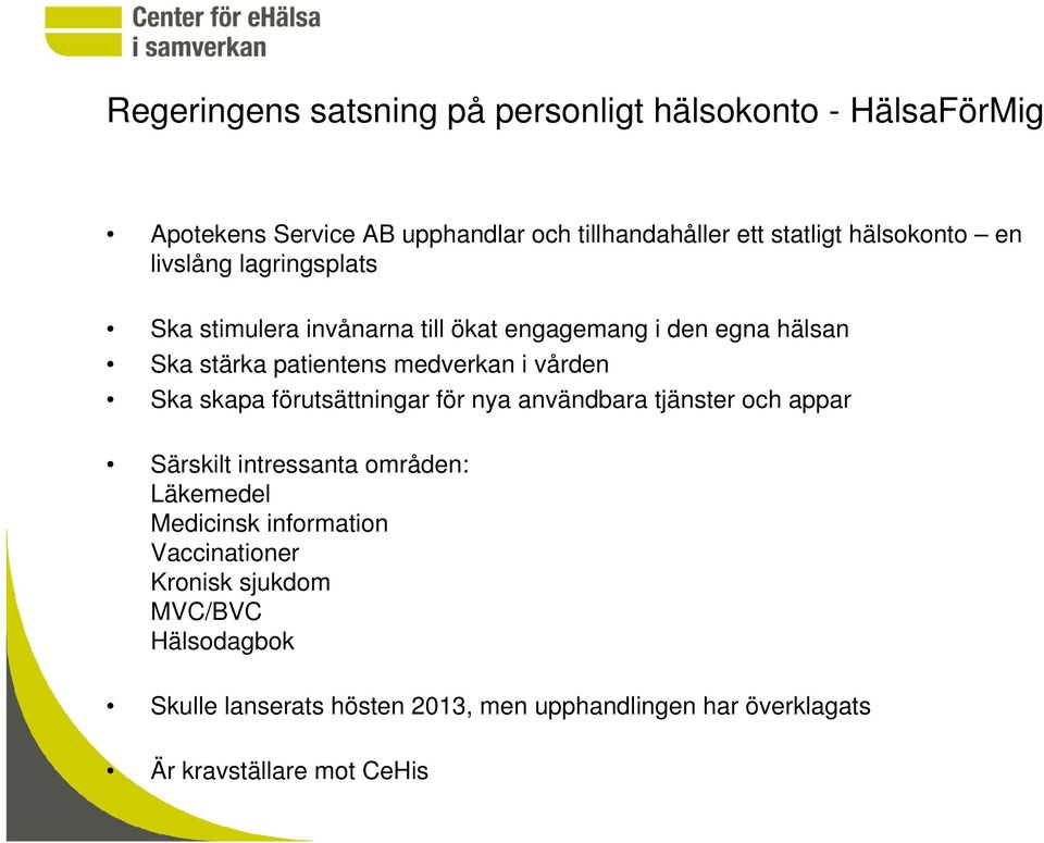 i vården Ska skapa förutsättningar för nya användbara tjänster och appar Särskilt intressanta områden: Läkemedel Medicinsk