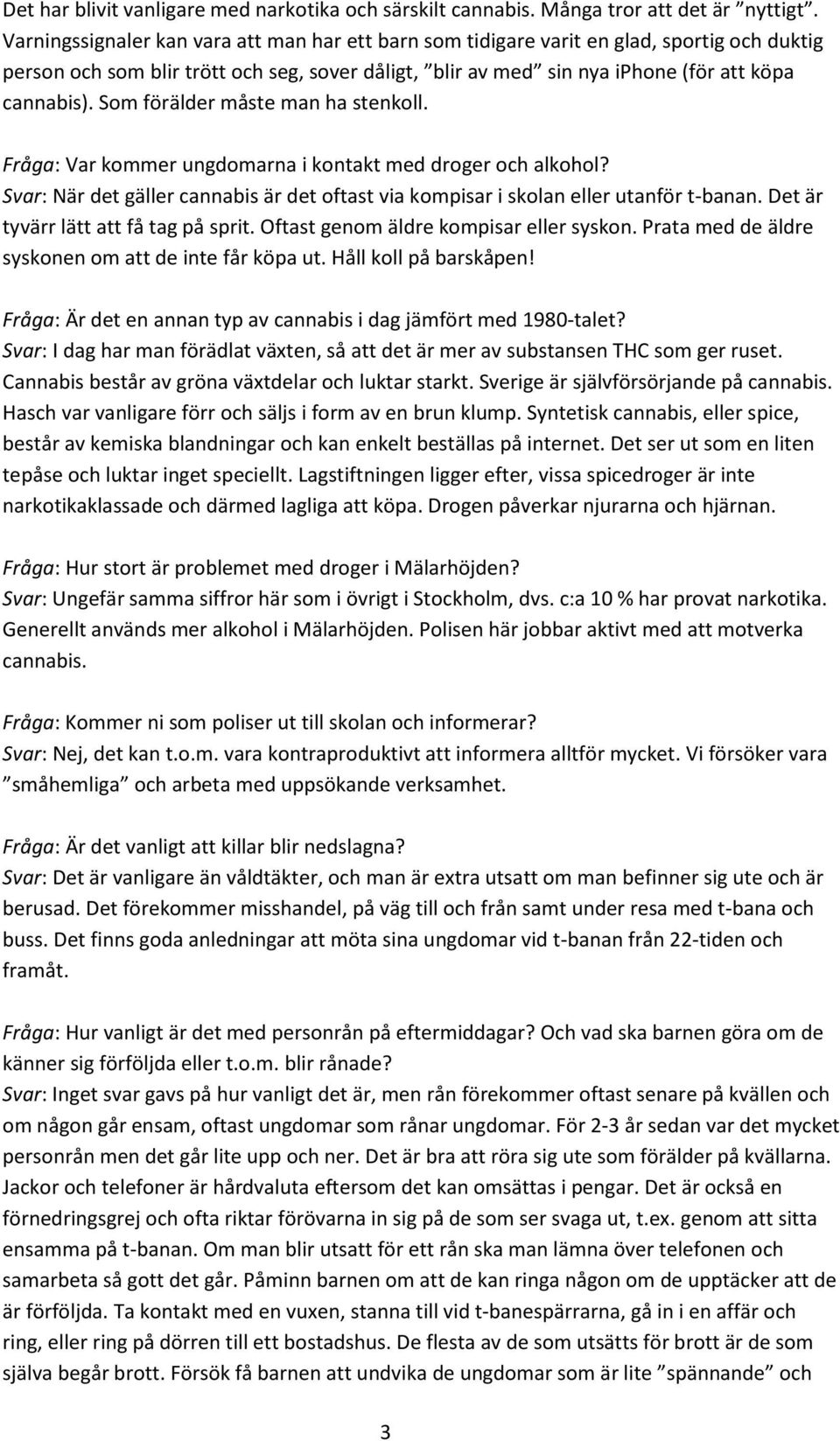 Som förälder måste man ha stenkoll. Fråga: Var kommer ungdomarna i kontakt med droger och alkohol? Svar: När det gäller cannabis är det oftast via kompisar i skolan eller utanför t-banan.